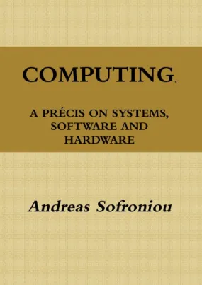 COMPUTING, A PRƒCIS ON SYSTEMS, SOFTWARE AND HARDWARE