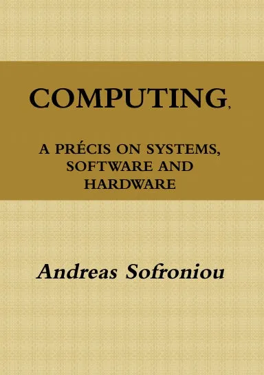 COMPUTING, A PRƒCIS ON SYSTEMS, SOFTWARE AND HARDWARE